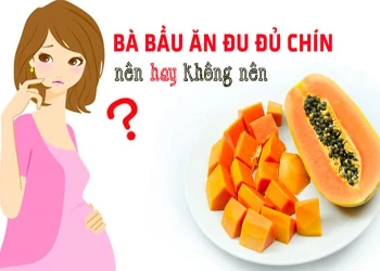 Bà bầu ăn đu đủ chín được không? Lợi ích khi bà bầu ăn đu đủ chín